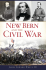 New Bern and the Civil War By James Edward White III Cover Image