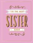 For the Best Sister Ever: The Perfect Gift to Give to Your Favourite Sibling By Summersdale Cover Image