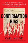 Confirmation Bias: Inside Washington's War Over the Supreme Court, from Scalia's Death to Justice Kavanaugh By Carl Hulse Cover Image