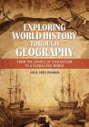 Exploring World History through Geography: From the Cradle of Civilization to A Globalized World By Julie Dunbar Cover Image