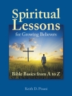 Spiritual Lessons for Growing Believers: Bible Basics from a to Z By Keith D. Pisani Cover Image