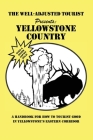 The Well-Adjusted Tourist Presents: YELLOWSTONE COUNTRY: A Handbook for How to Tourist Good in Yellowstone's Eastern Corridor By The Park County Telegraph Cover Image