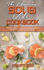 The Amazing Sous Vide Cookbook: A Beginner's Guide to Cook and Enjoy Affordable & Delicious Sous Vide Recipes Without Excessive Calories Cover Image