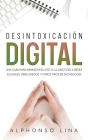 Desintoxicación Digital: Una Guía para Minimizar el Uso o la Adicción a Redes Sociales, Videojuegos y Otros Tipos de Tecnología By Alphonso Lina Cover Image