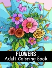 Flowers Coloring Book for Adults: 40 Flower Coloring Book For Seniors In Large Print Floral Designs, Arrangements, and Bouquets for Stress Relief By Large Print Coloring Books Publishing Cover Image