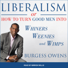Liberalism or How to Turn Good Men Into Whiners, Weenies and Wimps Cover Image