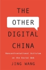 The Other Digital China: Nonconfrontational Activism on the Social Web By Jing Wang Cover Image