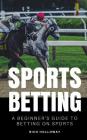 Sports Betting: A Beginner's Guide To Betting On Sports By Rich Holloway Cover Image