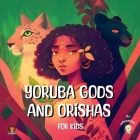 Yoruba Gods and Orishas for kids: A fun illustrated introduction to Yoruba gods! Cover Image