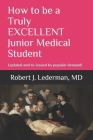 How to be a Truly EXCELLENT Junior Medical Student 7th Edition: Updated and re-issued by popular demand! By Robert J. Lederman MD Cover Image