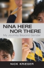 Nina Here Nor There: My Journey Beyond Gender By Nick Krieger Cover Image