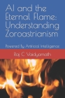 AI and the Eternal Flame: Understanding Zoroastrianism: Powered By Artificial Intelligence Cover Image