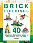 Brick Buildings: 40 Clever & Creative Ideas to Make from Classic Lego (Brick Builds Series) By Kevin Hall Cover Image