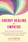 Energy Healing for Empaths: How to Protect Yourself from Energy Vampires, Honor Your Boundaries, and Build Healthier Relationships By Lisa Campion Cover Image