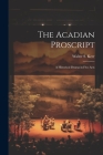 The Acadian Proscript: A Historical Drama in Five Acts Cover Image