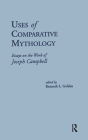 Uses of Comparative Mythology: Essays on the Work of Joseph Campbell (Bodleian Shelley Manuscripts #1338) By Kenneth L. Golden (Editor) Cover Image