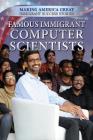 Famous Immigrant Computer Scientists (Making America Great: Immigrant Success Stories) By Donna M. Bozzone Ph. D. Cover Image