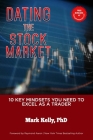Dating the Stock Market: 10 Key Mindsets You Need to Excel as a Trader By Mark Kelly Cover Image