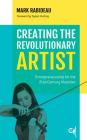 Creating the Revolutionary Artist: Entrepreneurship for the 21st-Century Musician By Mark Rabideau, Tayloe Harding (Foreword by) Cover Image