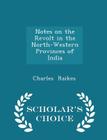 Notes on the Revolt in the North-Western Provinces of India - Scholar's Choice Edition Cover Image