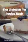 The Ultimate Pie Recipe Book: Over 50 Awesome Pie Recipes for Whole Family By Teresa Moore Cover Image