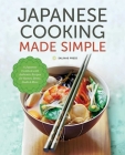 Japanese Cooking Made Simple: A Japanese Cookbook with Authentic Recipes for Ramen, Bento, Sushi & More By Salinas Press (Created by) Cover Image