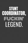 Stunt Coordinator Fuckin Legend: STUNT COORDINATOR TV/flim prodcution crew appreciation gift. Fun gift for your production office and crew By Biz Wiz Cover Image