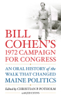 Bill Cohen's 1972 Campaign for Congress: An Oral History of the Walk That Changed Maine Politics By Christian P. Potholm II (Editor), Jed Lyons (With), William S. Hon Cohen (Introduction by) Cover Image