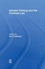 Genetic Testing and the Criminal Law (Criminology S) By Don Chalmers Cover Image