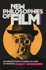 New Philosophies of Film: An Introduction to Cinema as a Way of Thinking By Robert Sinnerbrink Cover Image