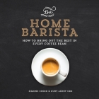 The Home Barista: How to Bring Out the Best in Every Coffee Bean By Ruby Ashby Orr, Simone Egger Cover Image