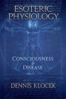 Esoteric Physiology: Consciousness and Disease Cover Image
