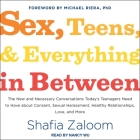Sex, Teens, and Everything in Between: The New and Necessary Conversations Today's Teenagers Need to Have about Consent, Sexual Harassment, Healthy Re By Nancy Wu (Read by), Shafia Zaloom Cover Image