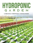 Hydroponic Garden: Gardening Hydroponic For Beginners Cover Image