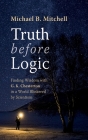 Truth Before Logic: Finding Wisdom with G. K. Chesterton in a World Blinkered by Scientism By Michael B. Mitchell Cover Image