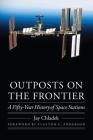 Outposts on the Frontier: A Fifty-Year History of Space Stations (Outward Odyssey: A People's History of Spaceflight ) By Jay Chladek, Clayton C. Anderson (Foreword by) Cover Image