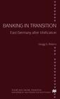 Banking in Transition: East Germany After Unification (Studies in Economic Transition) Cover Image