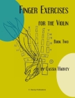 Finger Exercises for the Violin, Book Two By Cassia Harvey Cover Image