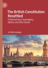 The British Constitution Resettled: Parliamentary Sovereignty Before and After Brexit By Jim McConalogue Cover Image