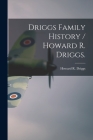 Driggs Family History / Howard R. Driggs. By Howard R. (Howard Roscoe) 18 Driggs (Created by) Cover Image