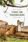 Ethics for Peacebuilders: A Practical Guide (Peace and Security in the 21st Century) By Reina C. Neufeldt Cover Image