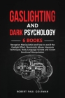 Gaslighting and Dark Psychology: 6 Books in 1: Recognize Manipulative and How to Avoid the Gaslight Effect. Narcissistic Abuse, Hypnosis Techniques, B By Robert Paul Goleman Cover Image