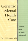 Geriatric Mental Health Care: A Treatment Guide for Health Professionals By Gary J. Kennedy, MD Cover Image