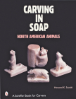 Carving in Soap: North American Animals (Schiffer Book for Collectors) Cover Image