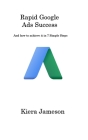 Rapid Google Ads Success: And how to achieve it in 7 Simple Steps By Kiera Jameson Cover Image