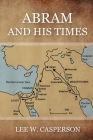 Abram and His Times By Lee W. Casperson Cover Image