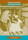 Conflicted Antiquities: Egyptology, Egyptomania, Egyptian Modernity By Elliott Colla Cover Image