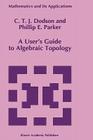 A User's Guide to Algebraic Topology (Mathematics and Its Applications #387) By C. T. Dodson, P. E. Parker Cover Image