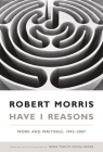 Have I Reasons: Work and Writings, 1993-2007 By Robert Morris, Nena Tsouti-Schillinger (Editor) Cover Image