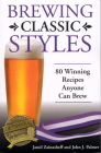 Brewing Classic Styles: 80 Winning Recipes Anyone Can Brew By Jamil Zainasheff, John Palmer Cover Image